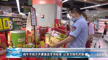 【九江零距离】【我们的节日】端午节前夕开展食品专项检查 让老百姓吃的放心